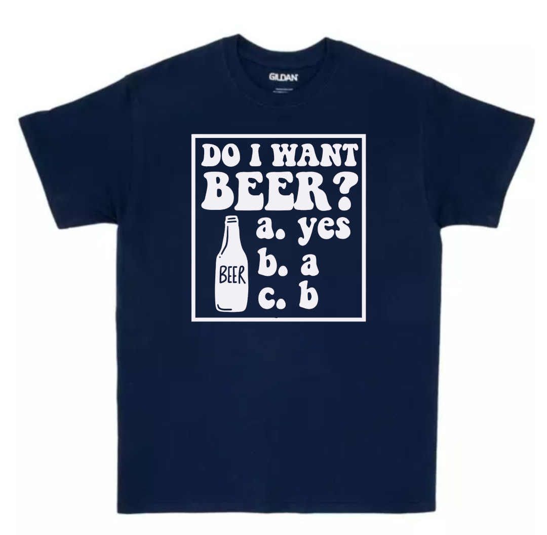 "Do I want a beer?" Designed Short Sleeve T-Shirt