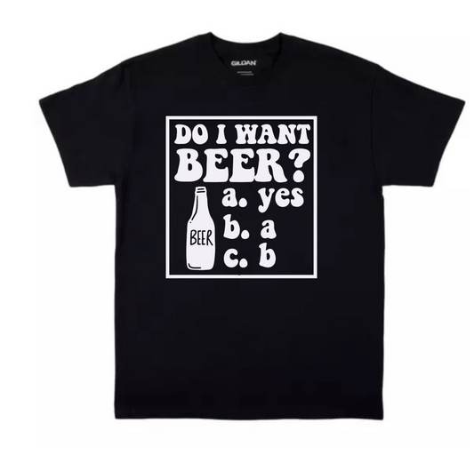 "Do I want a beer?" Designed Short Sleeve T-Shirt